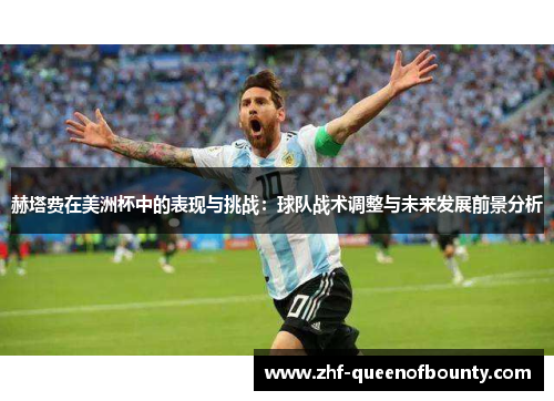 赫塔费在美洲杯中的表现与挑战：球队战术调整与未来发展前景分析