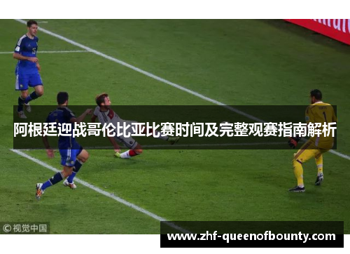 阿根廷迎战哥伦比亚比赛时间及完整观赛指南解析