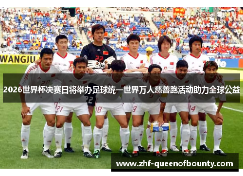 2026世界杯决赛日将举办足球统一世界万人慈善跑活动助力全球公益 2026世界杯决赛日将举办足球统一世界万人慈善跑活动助力全球公益