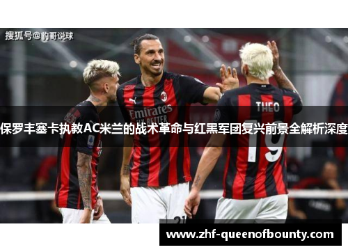 保罗丰塞卡执教AC米兰的战术革命与红黑军团复兴前景全解析深度
