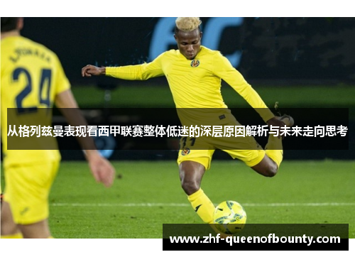 从格列兹曼表现看西甲联赛整体低迷的深层原因解析与未来走向思考